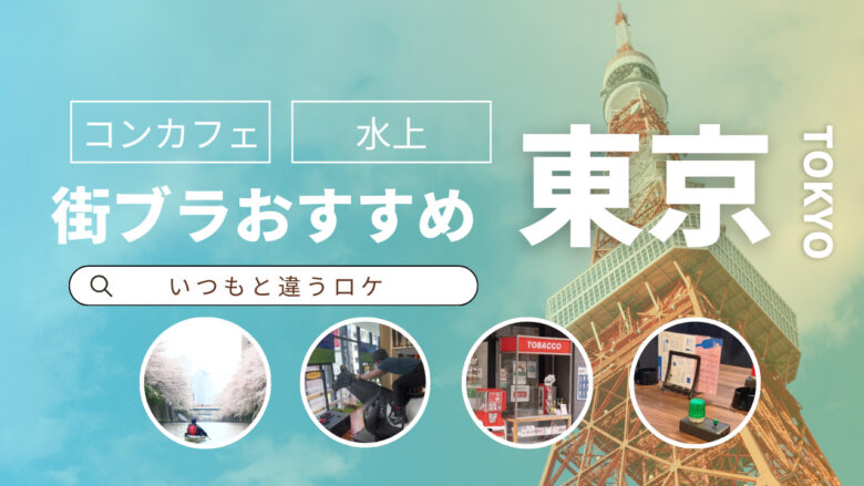 いつもと違う東京ぶらりロケ特集 ~街ブラにおすすめ~