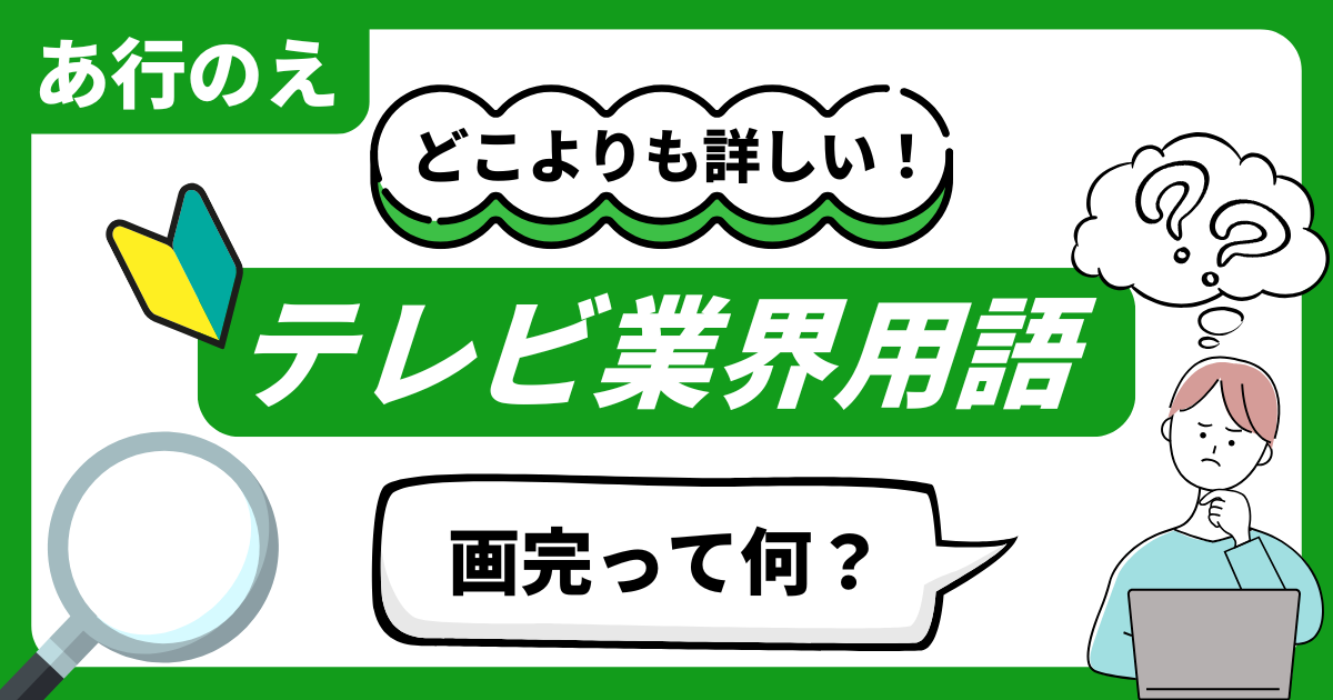 どこよりも詳しい！テレビ業界用語辞典 “あ行のえ”